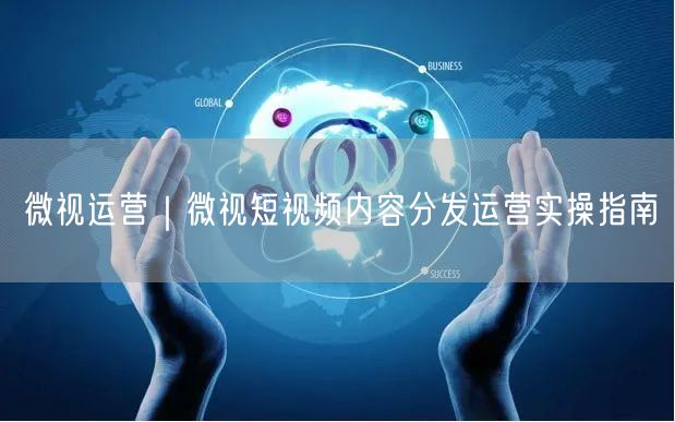 微视运营｜微视短视频内容分发运营实操指南