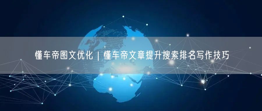 懂车帝图文优化｜懂车帝文章提升搜索排名写作技巧