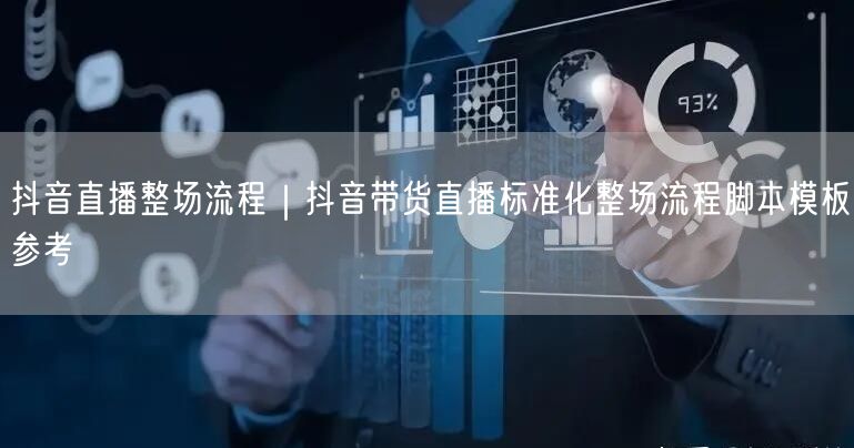 抖音直播整场流程｜抖音带货直播标准化整场流程脚本模板参考