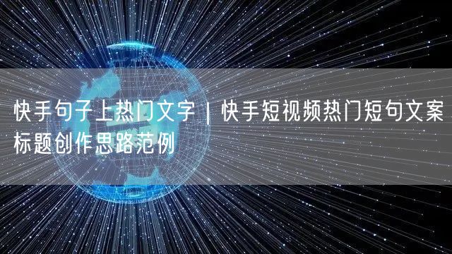快手句子上热门文字｜快手短视频热门短句文案标题创作思路范例