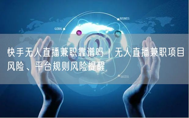 快手无人直播兼职靠谱吗｜无人直播兼职项目风险、平台规则风险提醒