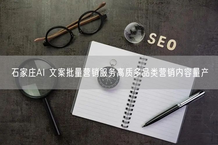石家庄AI 文案批量营销服务高质多品类营销内容量产