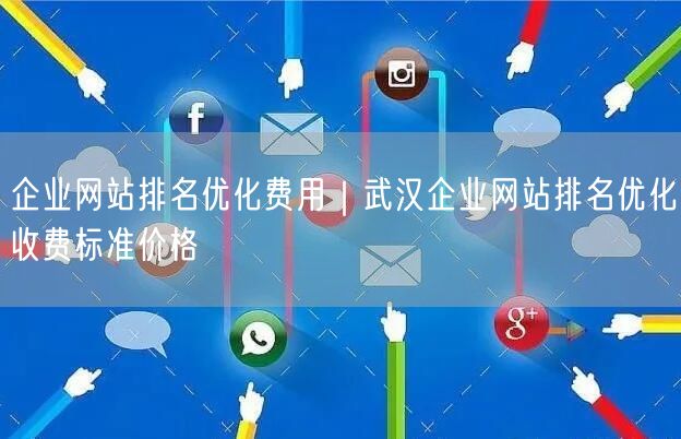 企业网站排名优化费用｜武汉企业网站排名优化收费标准价格