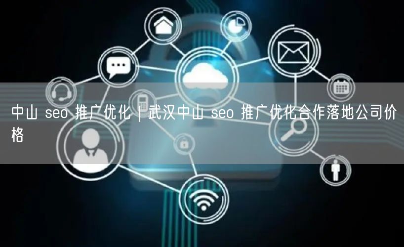 中山 seo 推广优化｜武汉中山 seo 推广优化合作落地公司价格