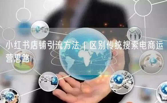 小红书店铺引流方法｜区别传统搜索电商运营思路