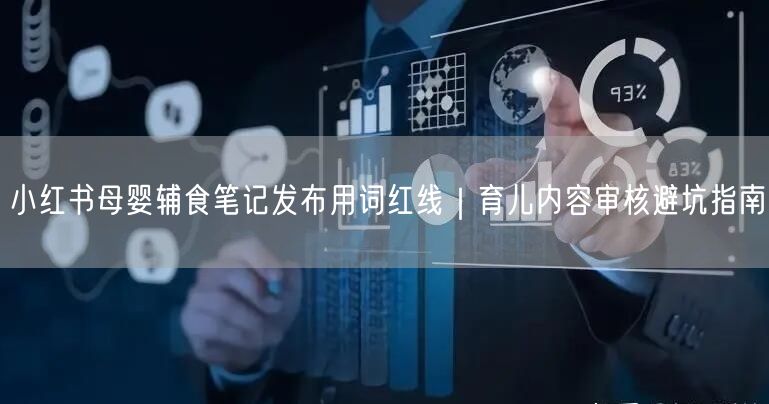 小红书母婴辅食笔记发布用词红线｜育儿内容审核避坑指南