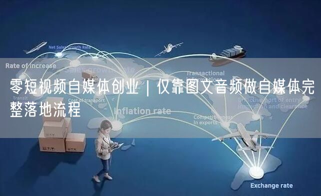 零短视频自媒体创业｜仅靠图文音频做自媒体完整落地流程