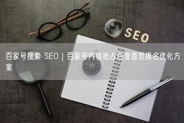 百家号搜索 SEO｜百家号内容抢占百度首页排名优化方案