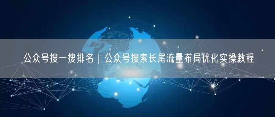 公众号搜一搜排名｜公众号搜索长尾流量布局优化实操教程