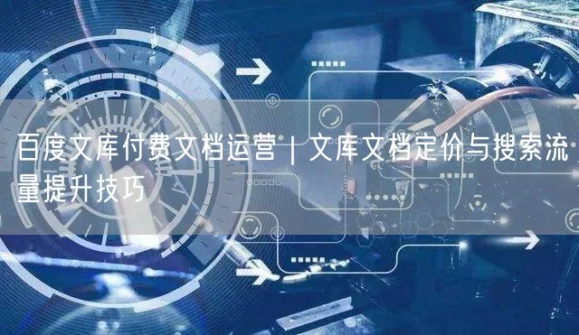 百度文库付费文档运营｜文库文档定价与搜索流量提升技巧