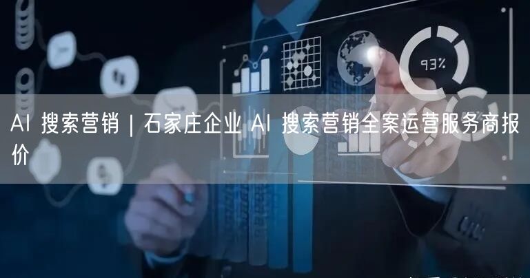 AI 搜索营销｜石家庄企业 AI 搜索营销全案运营服务商报价