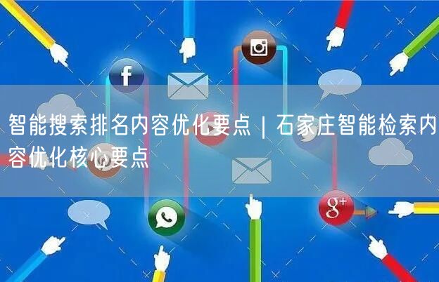 智能搜索排名内容优化要点｜石家庄智能检索内容优化核心要点
