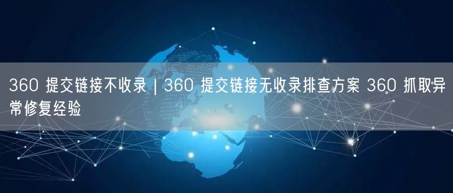 360提交链接不收录？排查修复与SEO优化全攻略