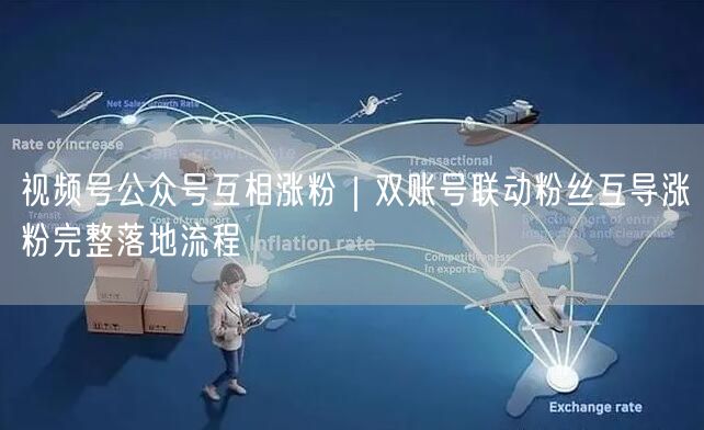 视频号公众号互相涨粉｜双账号联动粉丝互导涨粉完整落地流程