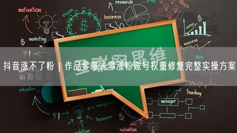 抖音涨不了粉｜作品零曝光零涨粉账号权重修复完整实操方案