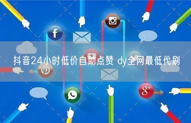 抖音24小时低价自助点赞 dy全网最低代刷